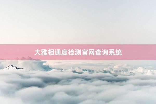 大雅相通度检测官网查询系统